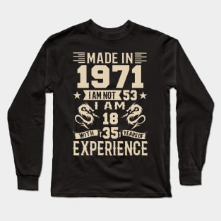 Made In 1971 I Am Not 53 I Am 18 With 35 Years Of Experience Long Sleeve T-Shirt